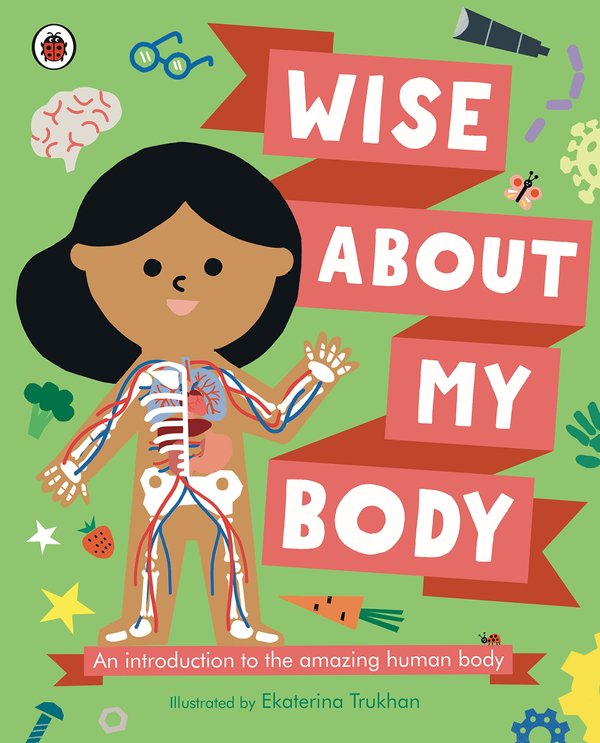 Wise About My Body: An Introduction To The Amazing Human Body