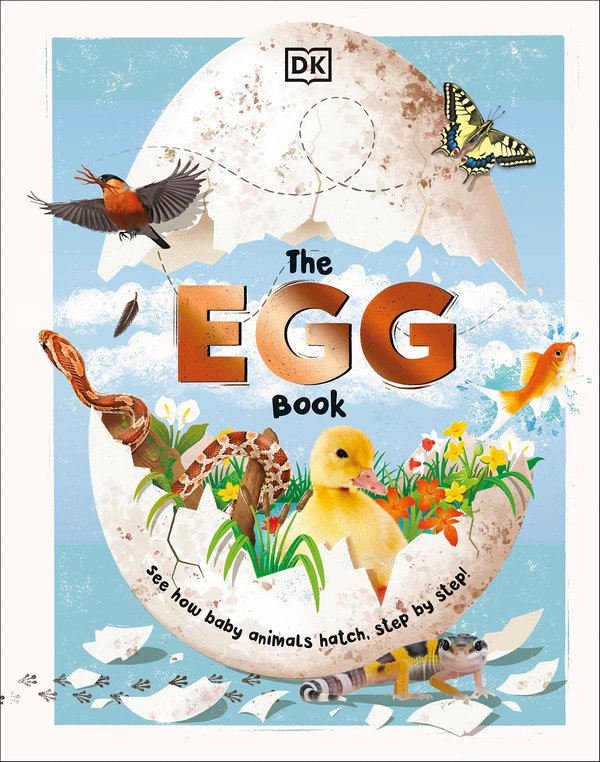 The Egg Book: See How Baby Animals Hatch, Step by Step!