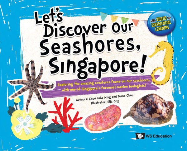 Let's Discover Our Seashores, Singapore!: Exploring The Amazing Creatures Found On Our Seashores